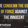 We condemn the use of force against the innocent.