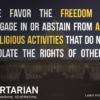We favor the freedom to engage in or abstain from any religious activities that do not violate the rights of others.