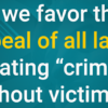 we favor the repeal of all laws creating “crimes” without victims