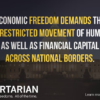 Economic freedom demands the unrestricted movement of human as well as financial capital across national borders.