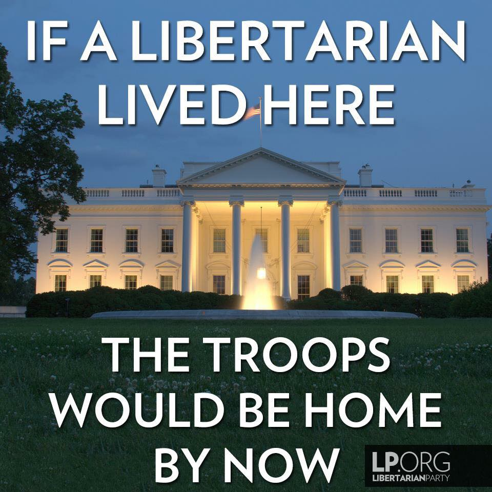 If a Libertarian lived here, the troops would be home by now