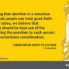 Recognizing that abortion is a sensitive issue and that people can hold good-faith views on all sides, we believe that government should be kept out of the matter, leaving the question to each person for their conscientious consideration.